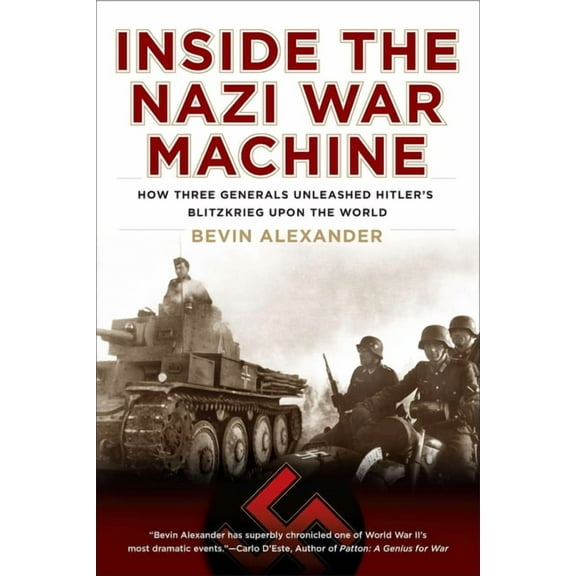Inside the Nazi War Machine: How Three Generals Unleashed Hitler's Blitzkrieg Upon the World, (Paperback)