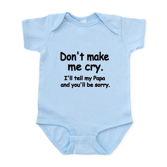CafePress - Dont Make Me Cry.Ill Tell My Papa And Youll Be Sor - Baby Light Bodysuit, Size Newborn - 24 Months