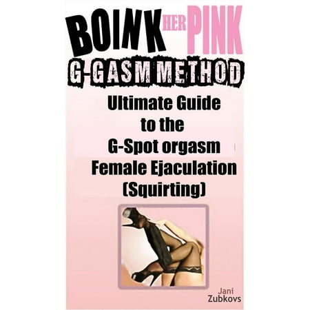 Boink Her Pink: Ultimate Guide to the G-Spot Orgasm Female Ejaculation (Squirting) -