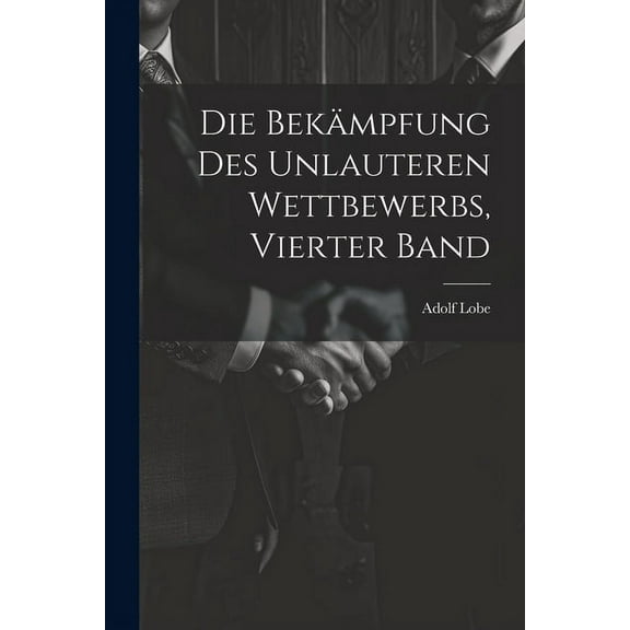 Die Bekämpfung des unlauteren Wettbewerbs, Vierter Band (Paperback)