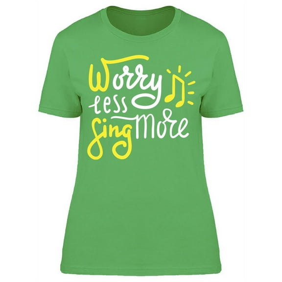 Worry Less Sing More Quote T-Shirt Women -Image by Shutterstock, Female Small