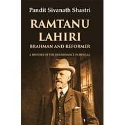 Ramtanu Lahiri Brahman and Reformer: A History of the Renaissance in Bengal