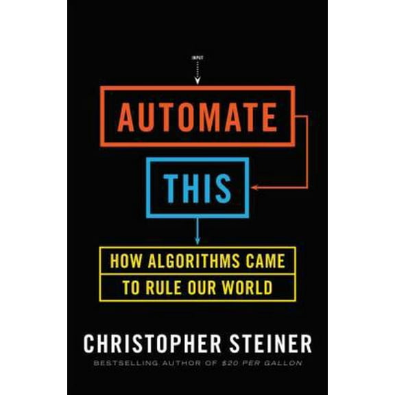 Pre-Owned Automate This: How Algorithms Came to Rule Our World (Hardcover) 1591844924 9781591844921