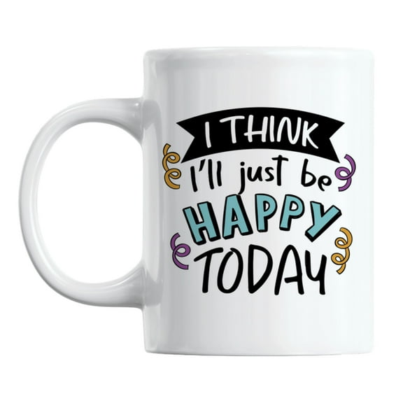 I Think I'll Just Be Happy Today, Positivity Quotes Coffee & Tea Mug (11oz)