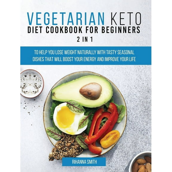 Vegetarian Keto Diet Cookbook for Beginners 2 in 1: To Help You Lose Weight Naturally With Tasty Seasonal Dishes That Wi