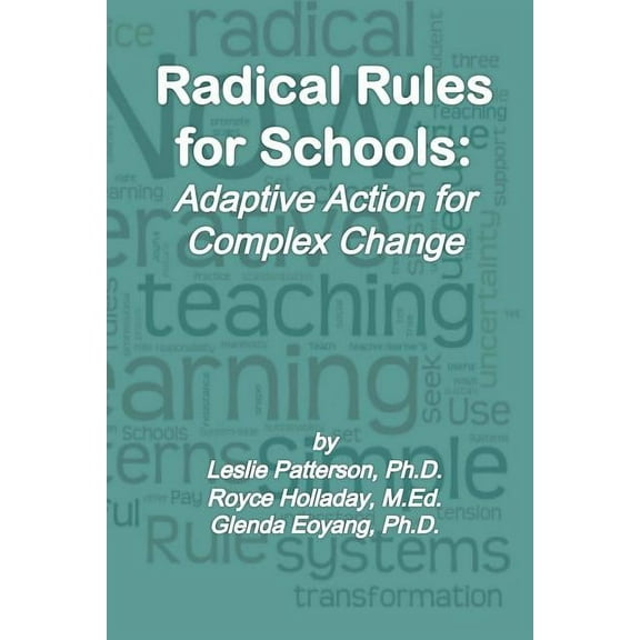 Radical Rules for Schools: Adaptive Action for Complex Change Paperback Leslie Patterson Ph.D., Royce Holladay M.Ed., Glenda Eoyang Ph.D.