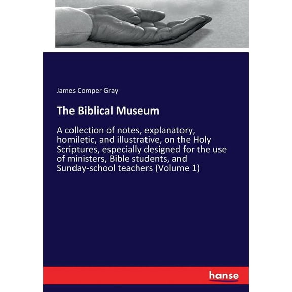 The Biblical Museum: A collection of notes, explanatory, homiletic, and illustrative, on the Holy Scriptures, especially, (Paperback)