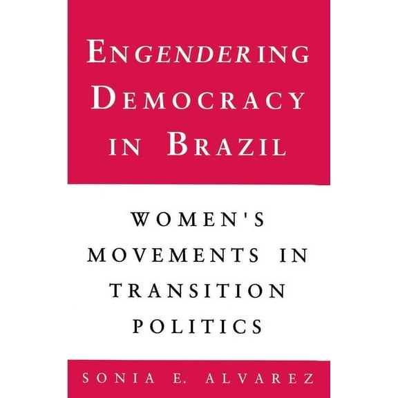Engendering Democracy in Brazil: Women's Movements in Transition Politics, (Paperback)