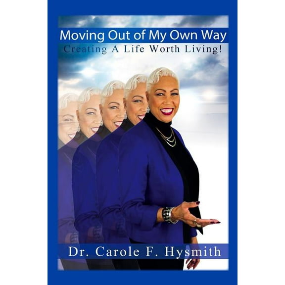 Moving Out of My Own Way: Creating a Life Worth Living, (Paperback)