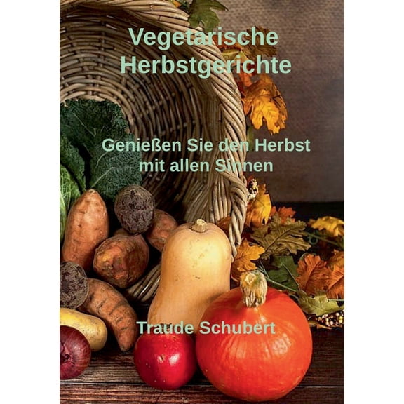 Vegetarische Herbstgerichte: Genießen Sie den Herbst mit allen Sinnen, (Paperback)