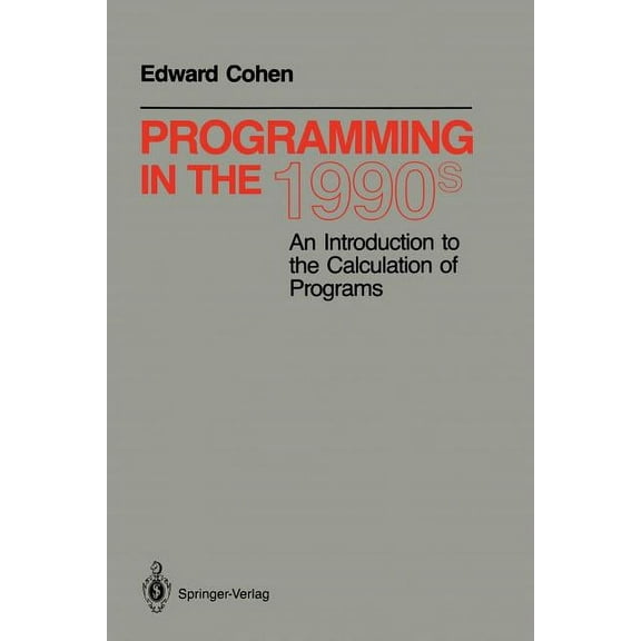 Monographs in Computer Science Programming in the 1990s: An Introduction to the Calculation of Programs, (Paperback)