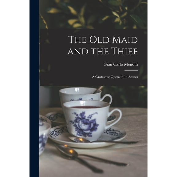 The Old Maid and the Thief; a Grotesque Opera in 14 Scenes, (Paperback)