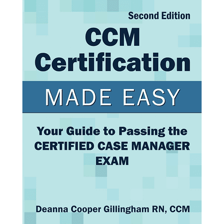 CCM Certification Made Easy: Your Guide to Passing the Certified Case Manager Exam by Deanna Cooper Gillingham RN