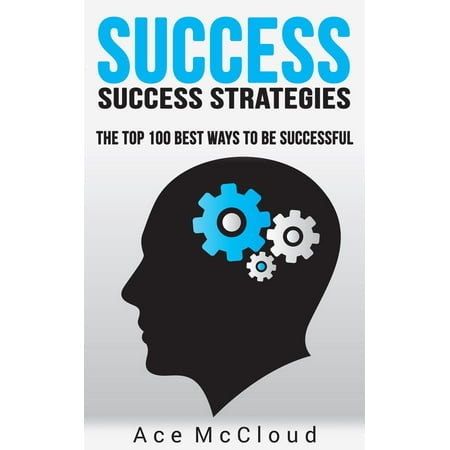 Success: Success Strategies: The Top 100 Best Ways To Be Successful -