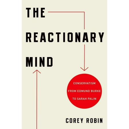 The Reactionary Mind : Conservatism from Edmund Burke to Sarah Palin - eBook