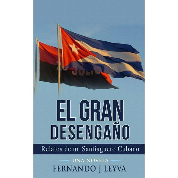 El Gran Desengaño: Relatos de un Saniaguero Cubano sin Nombre (Paperback)