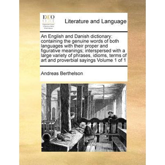 An English and Danish Dictionary: Containing the Genuine Words of Both Languages with Their Proper and Figurative Meanings; Interspersed with a Large