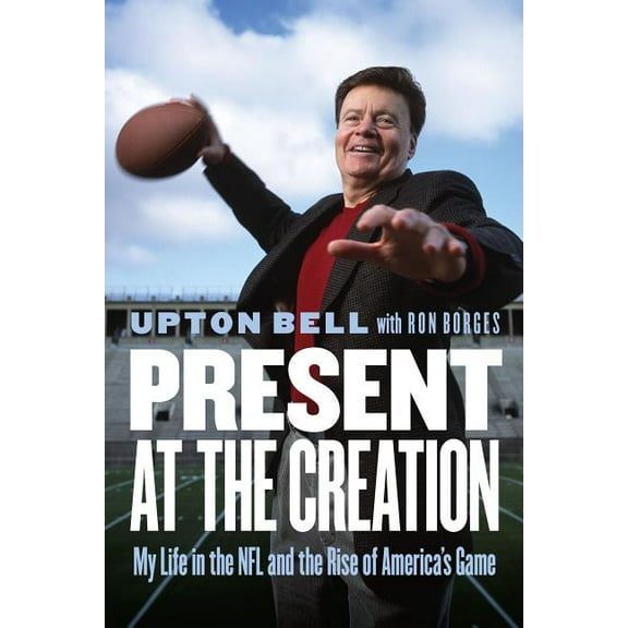 Present at the Creation : My Life in the NFL and the Rise of America's Game (Hardcover)