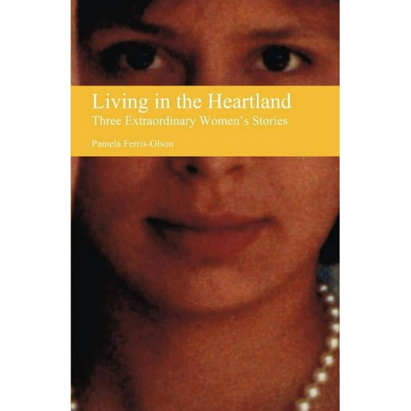 Living in the Heartland: Three Extraordinary Women's Stories, (Paperback)