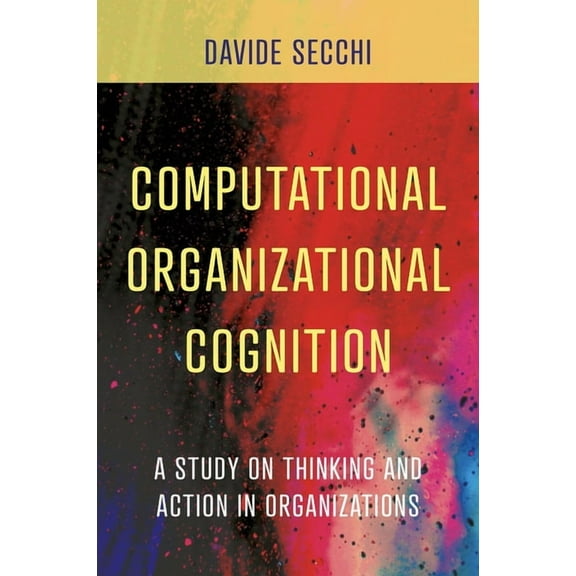 Computational Organizational Cognition: A Study on Thinking and Action in Organizations, (Hardcover)