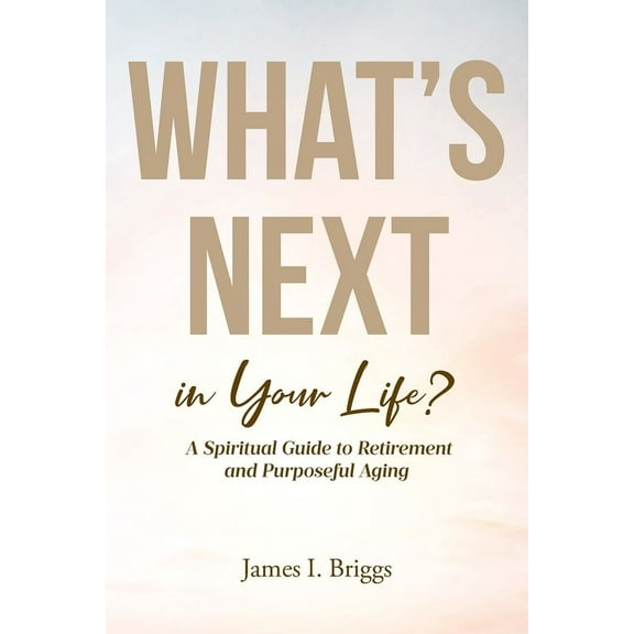 What's Next in Your Life?: A Spiritual Guide to Retirement and Purposeful Aging, (Paperback)
