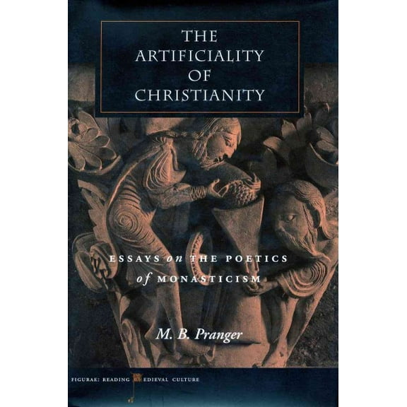 Figurae: Reading Medieval Culture: The Artificiality of Christianity : Essays on the Poetics of Monasticism (Hardcover)