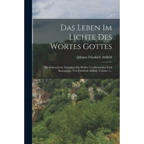 Das Leben Im Lichte Des Wortes Gottes : Ein Lebensbuch, Insonders Für Reifere Confirmanden Und Brautpaare, Von Friedrich Ahlfeld, Volume 1... (Paperback)
