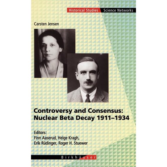 Science Networks. Historical Studies Controversy and Consensus: Nuclear Beta Decay 1911-1934, Book 24, (Hardcover)