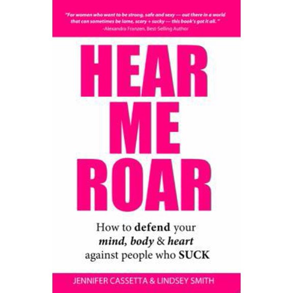 Pre-Owned Hear Me Roar: How to Defend Your Mind, Body & Heart Against People Who Suck (Paperback) 0990646203 9780990646204