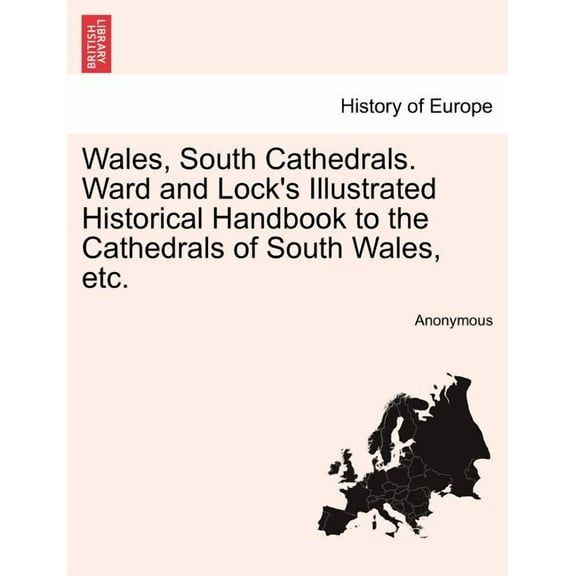 Wales, South Cathedrals. Ward and Lock's Illustrated Historical Handbook to the Cathedrals of South Wales, Etc., (Paperback)