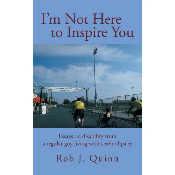 I?m Not Here to Inspire You : Essays on Disability from a Regular Guy Living With Cerebral Palsy