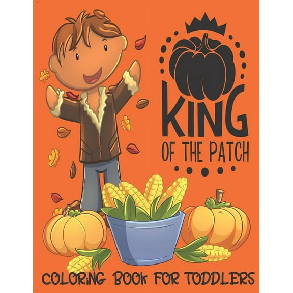 King of the Patch - Coloring Book For Toddlers: Fall Coloring for Little Fingers, (Paperback)