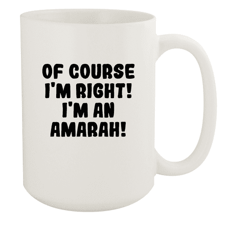 

Of Course I m Right! I m An Amarah! - Ceramic 15oz White Mug White