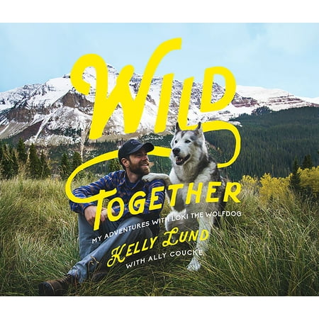 Wild Together My Adventures with Loki the Wolfdog