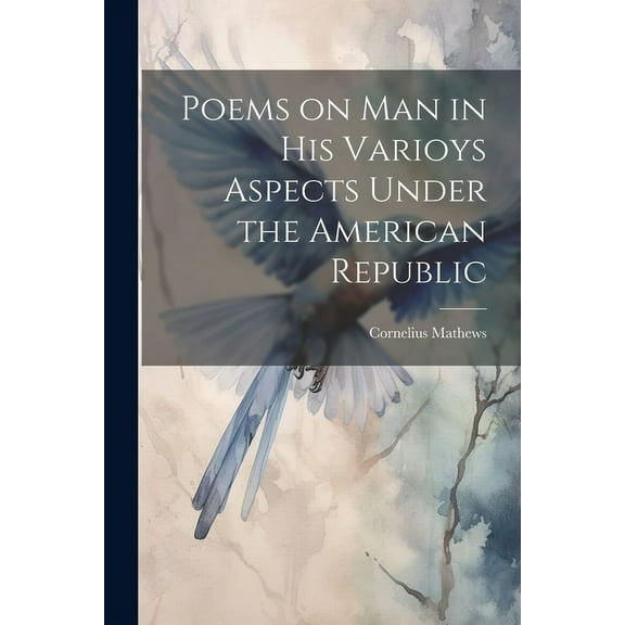 Poems on Man in his Varioys Aspects Under the American Republic (Paperback)