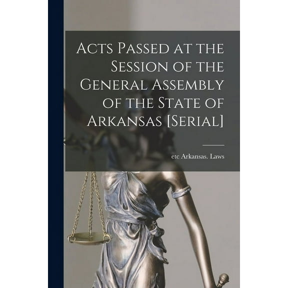 Acts Passed at the Session of the General Assembly of the State of Arkansas [serial] (Paperback)