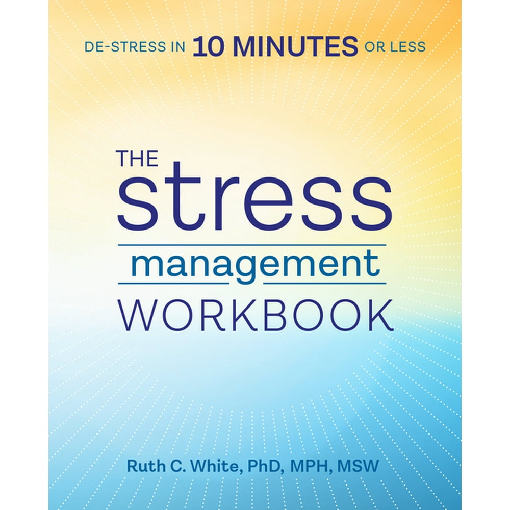 The Stress Management Workbook DeStress in 10 Minutes or Less