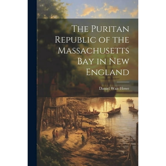 The Puritan Republic of the Massachusetts Bay in New England (Paperback)