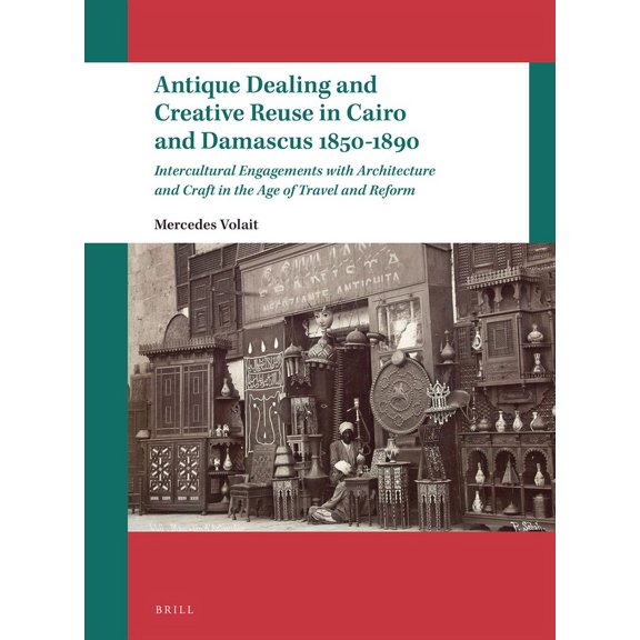 Leiden Studies in Islam and Society Antique Dealing and Creative Reuse in Cairo and Damascus 1850-1890: Intercultural Engagements with Architecture and Craf, Book 12, (Paperback)