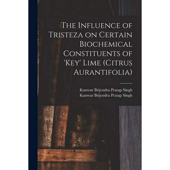The Influence of Tristeza on Certain Biochemical Constituents of 'Key' Lime (Citrus Aurantifolia), (Paperback)