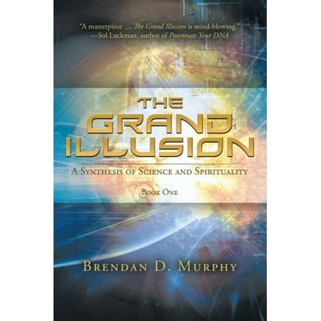 The Grand Illusion: A Synthesis of Science and Spirituality-book One