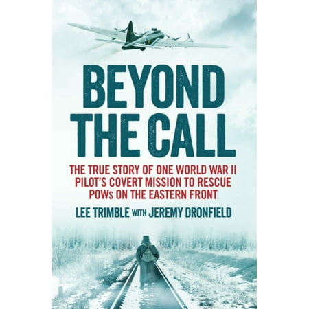 Plow History Beyond the Call: The True Story of One World War II Pilot's Covert Mission to Rescue POWs on the Eastern Front (Paperback) ()