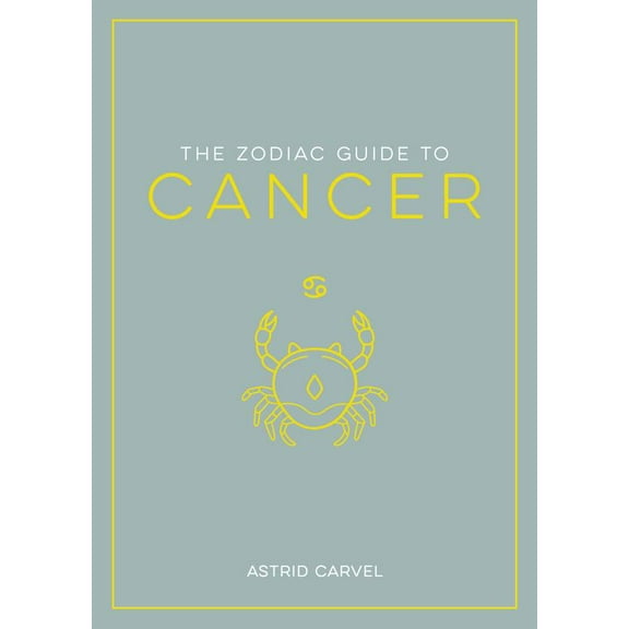 Zodiac Guides: The Zodiac Guide to Cancer : The Ultimate Guide to Understanding Your Star Sign, Unlocking Your Destiny and Decoding the Wisdom of the Stars (Hardcover)
