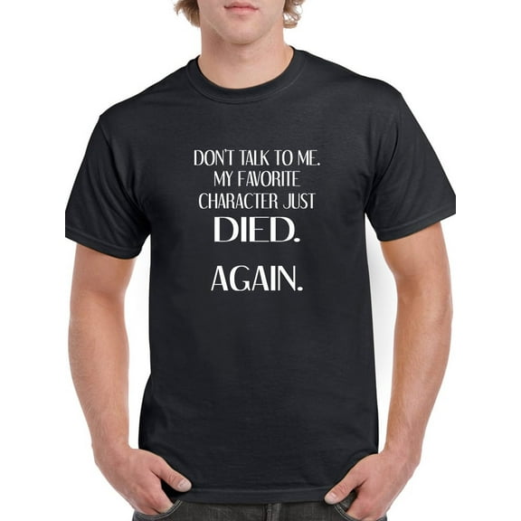 Don't Talk To Me My Favorite Character Just Died. Again. Men Black T-Shirt, Male Small