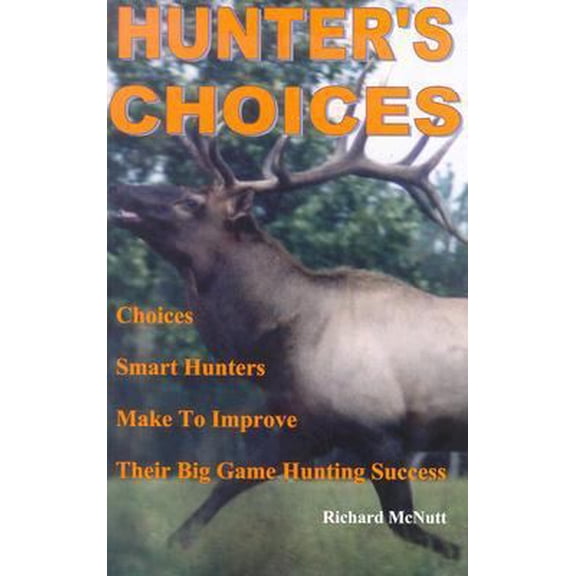 Pre-Owned Hunter's Choices : Choices Smart Hunters Make to Improve Their Big Game Hunting Success