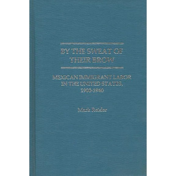 By the Sweat of Their Brow: Mexican Immigrant Labor in the United States, 1900-1940, (Hardcover)