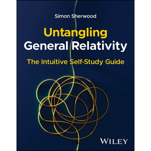 Untangling General Relativity: The Intuitive Self-Study Guide, (Paperback)