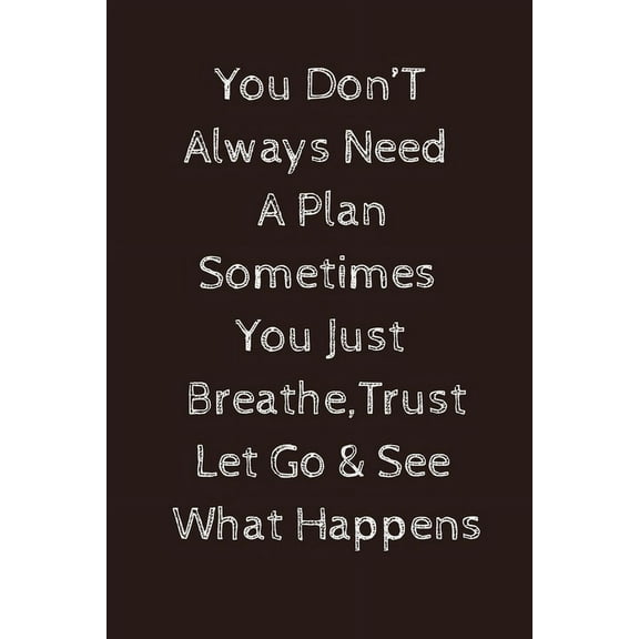 You don't need a plan sometimes you just breathe trust let go and see what happens: Paperback, (Paperback)
