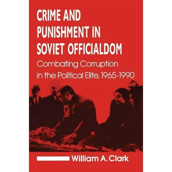 Contemporary Soviet/Post-Soviet Politics Crime and Punishment in Soviet Officialdom: Combating Corruption in the Soviet Elite, 1965-90, (Paperback)