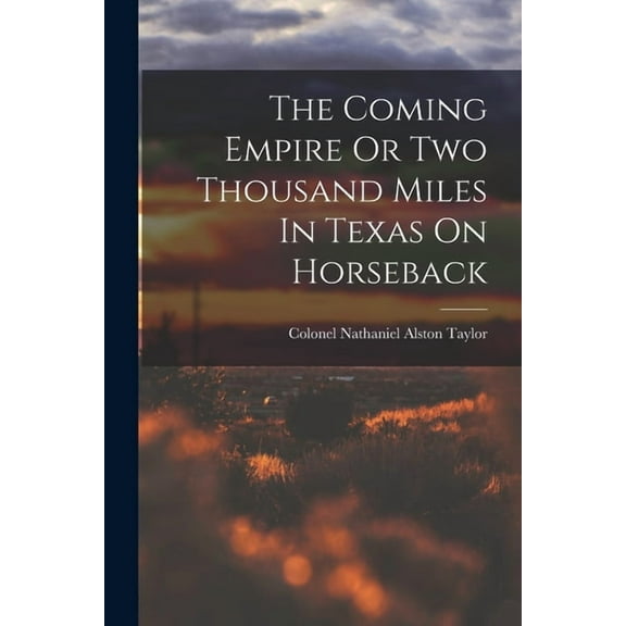 The Coming Empire Or Two Thousand Miles In Texas On Horseback